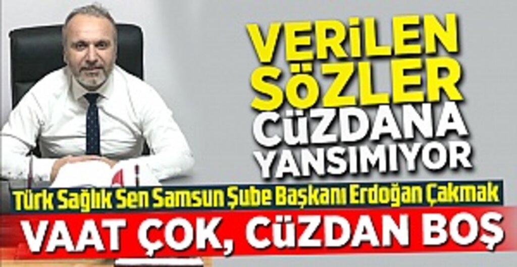 Türk Sağlık-Sen Samsun Şube Başkanı Çakmak: Verilen Sözler Cüzdana Yansımıyor