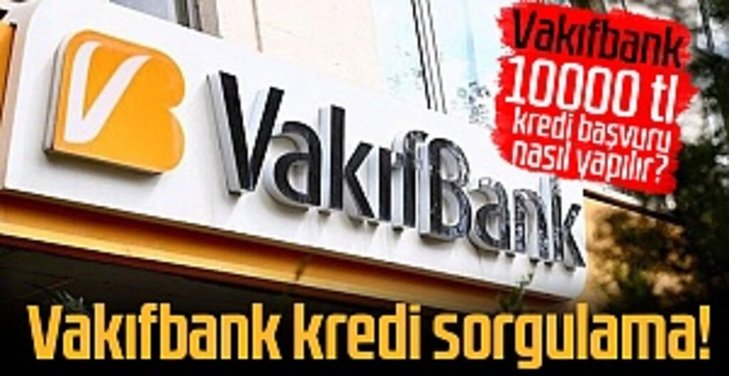 Vakıfbank 10000 tl kredi başvuru nasıl yapılır?