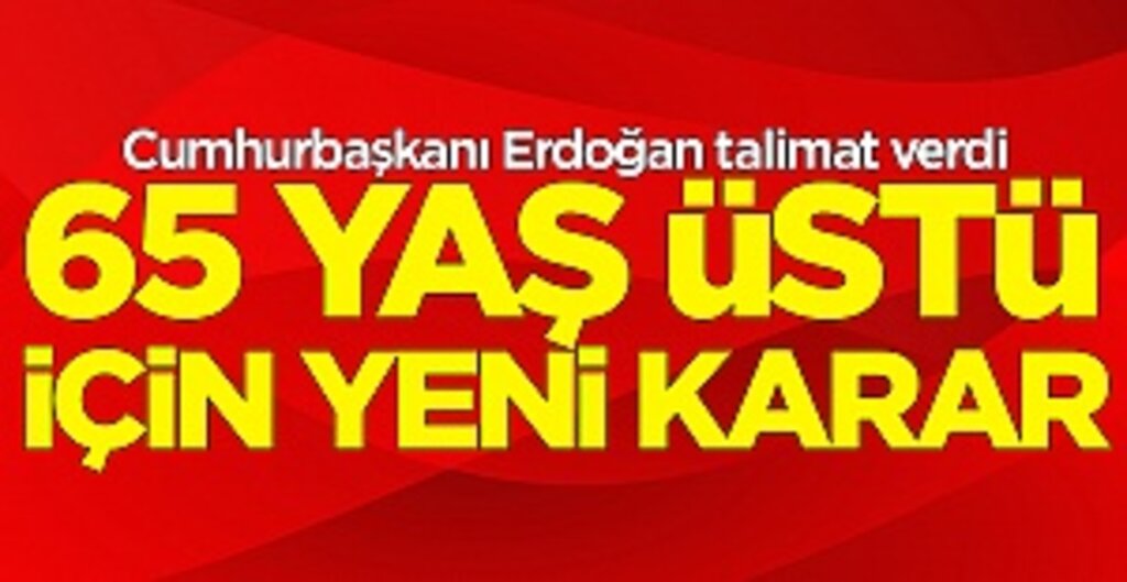 Cumhurbaşkanı Erdoğan'dan 65 Yaş Üstü İçin Yeni Talimat: Sokağa Çıkma Saatleri Değişti