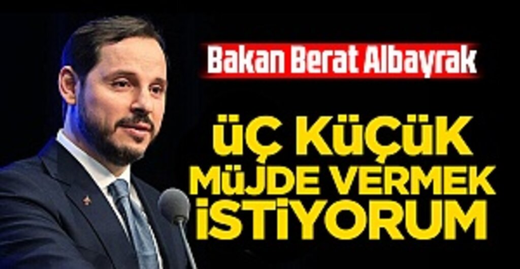 Bakan Berat Albayrak: Üç küçük müjde vermek istiyorum