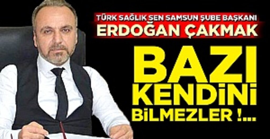 Erdoğan Çakmak: Bazı Kendini Bilmezler !...