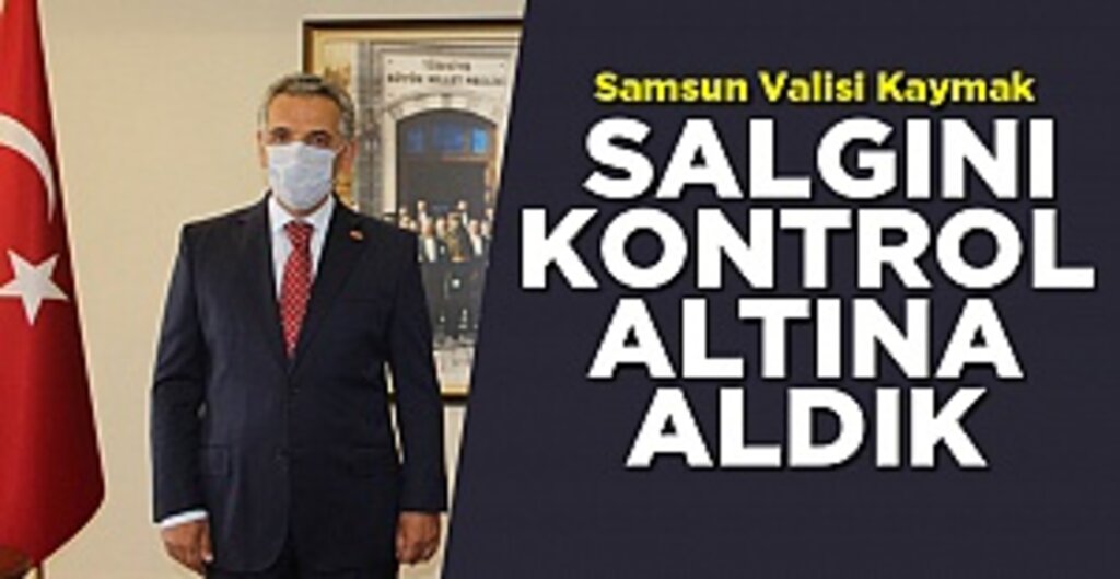 Samsun Valisi Osman Kaymak: Koronavirüsü Kontrol Altına Aldık