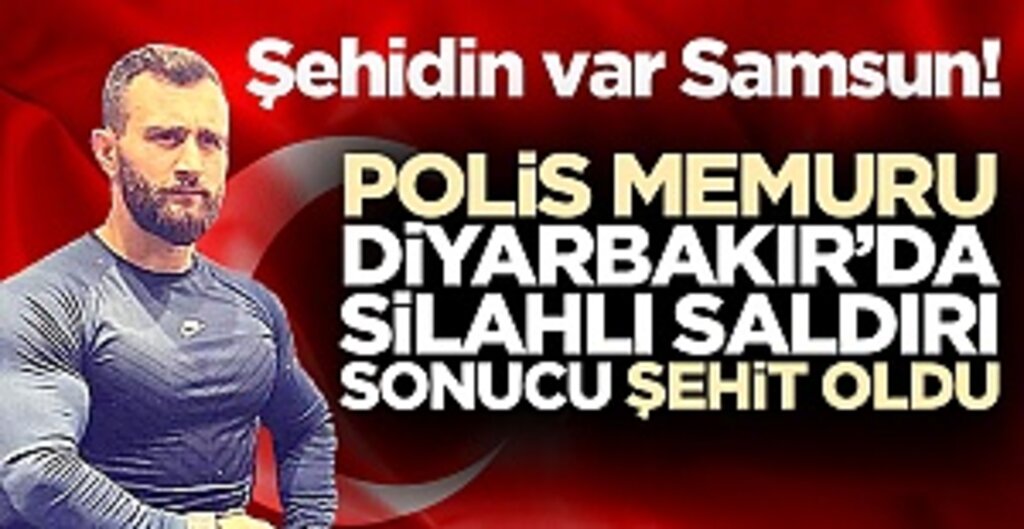 Diyarbakır'da Şehit Acısı: Samsunlu Polis Memuru Atakan Arslan Şehit Oldu