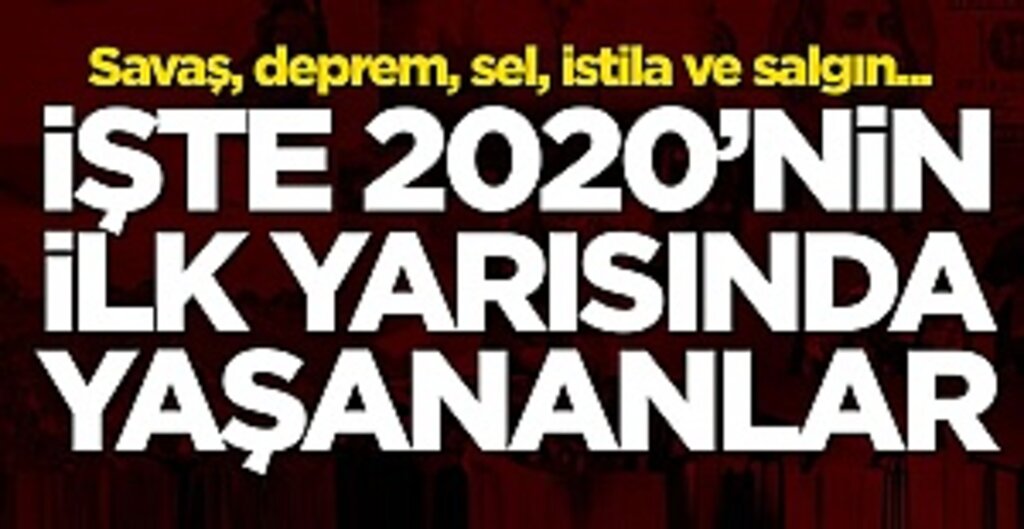 İşte 2020'nin ilk yarısında yaşananlar