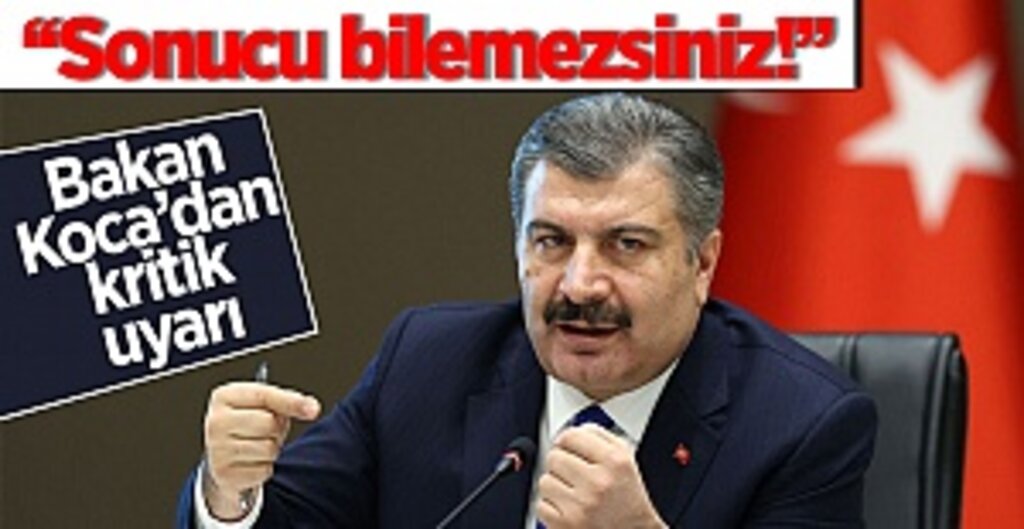 Bakan Koca'dan Kritik Uyarı: Kısıtlamalar Kalktı Diye Rehavete Kapılmayın