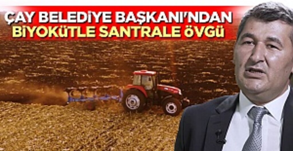Afyon Çay Belediye Başkanı: Biyokütle Santrali Hem Çiftçiye Hem Ekonomiye Katkı Sağlıyor