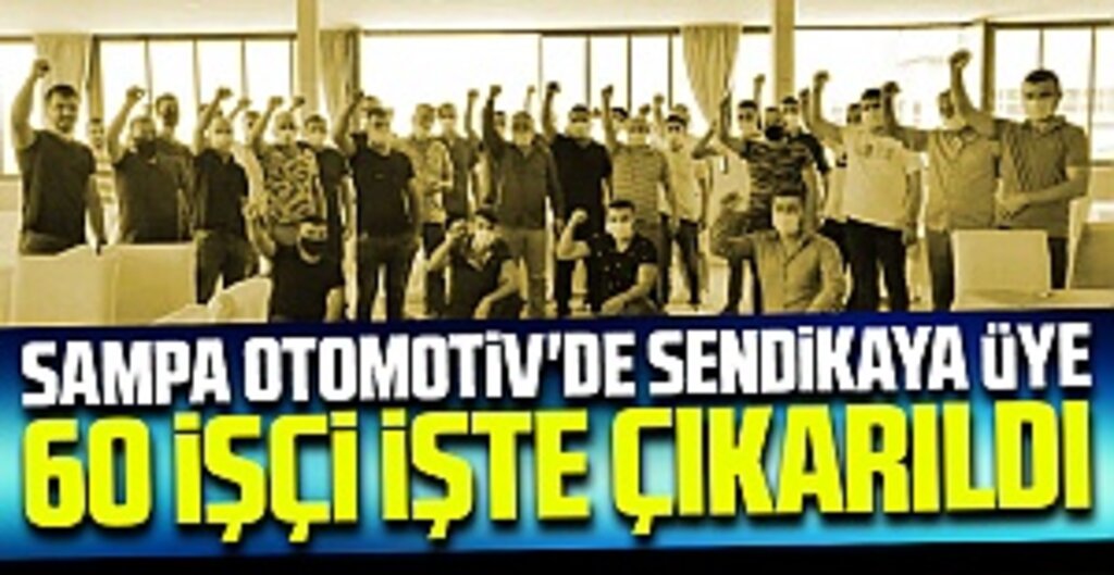 SAMPA Otomotiv’de Sendika Krizi! 60 İşçi İşten Atıldıklarını İddia Etti