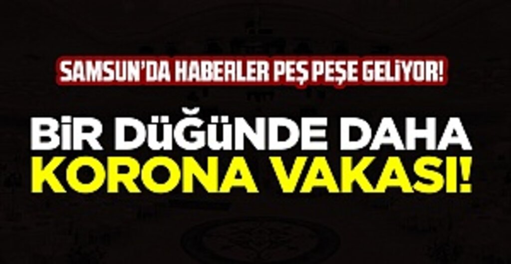Samsun'da Bir Düğünde Daha Korona Vakası! 30 Kişiye Bulaştı