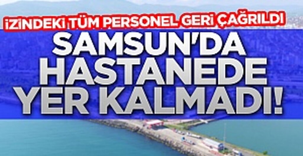 Samsun'da Hastanede Yer Kalmadı! İzindeki Tüm Personel Geri Çağrıldı