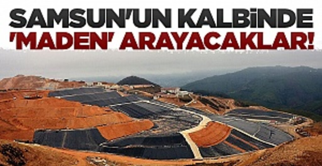 Samsun'un kalbinde 'maden' arayacaklar!