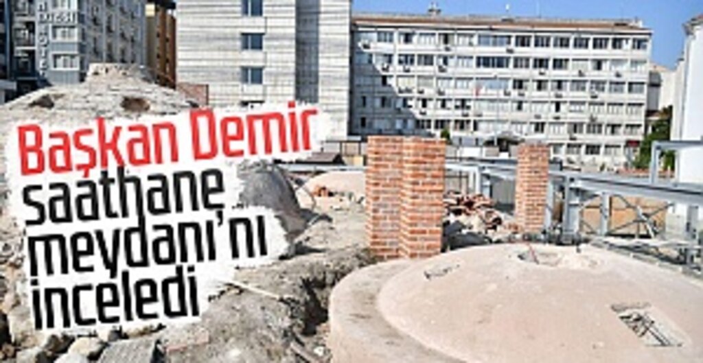 Başkan Demir Saathane Meydanı’nı inceledi