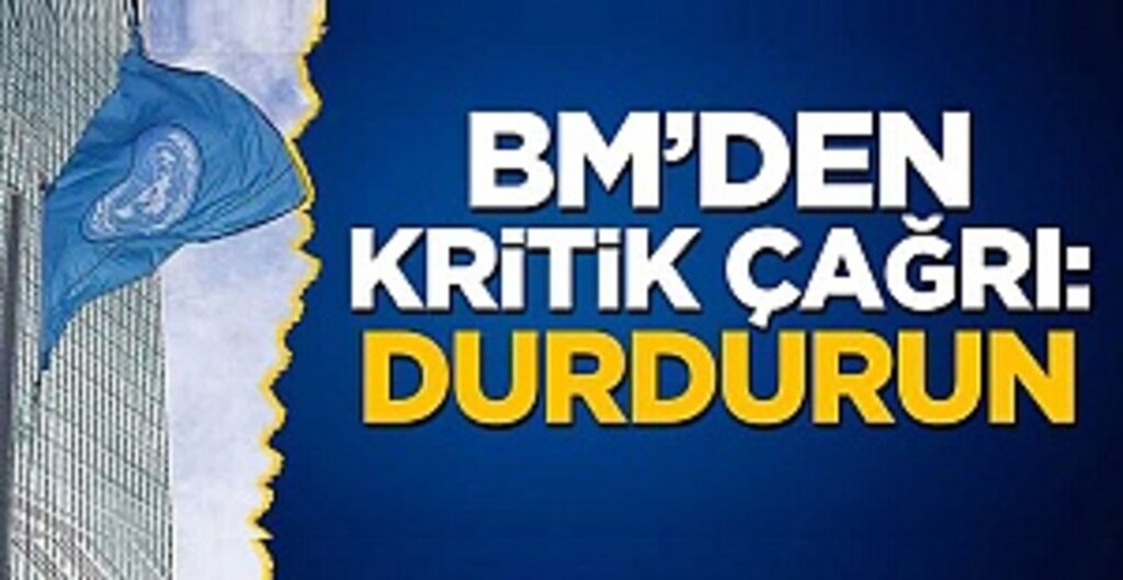 BM'den kritik çağrı: Durdurun