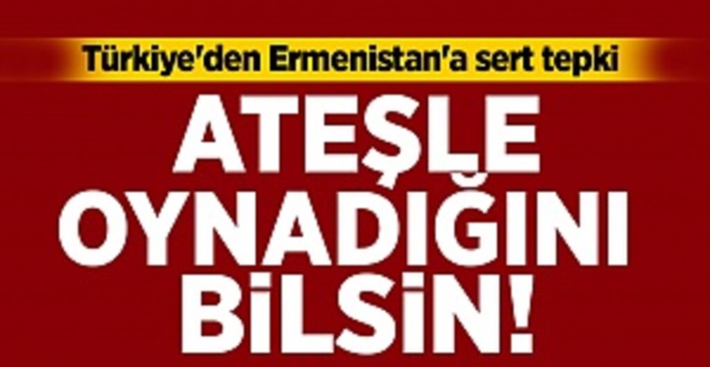 Türkiye'den sert tepki: Ateşle oynadığını bilsin!