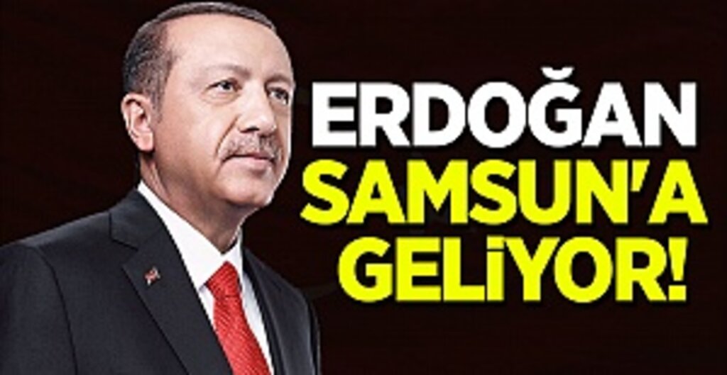 Cumhurbaşkanı Erdoğan Samsun'a Geliyor!