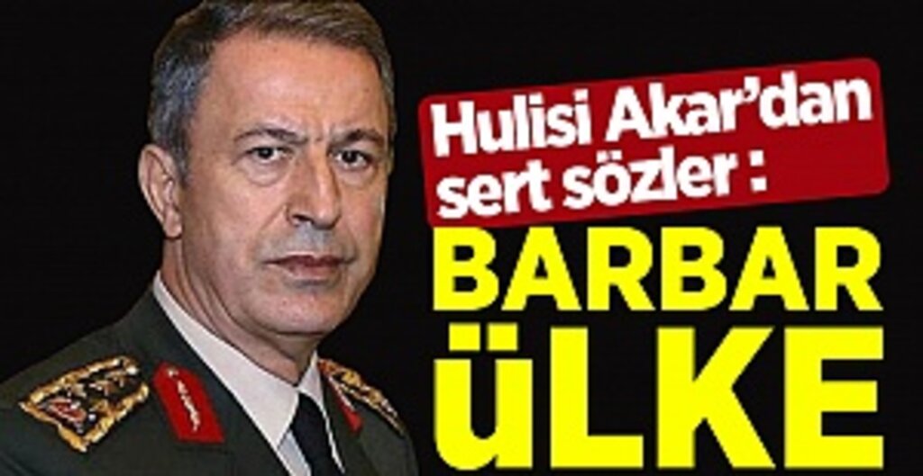 Hulusi Akar'dan sert sözler: Barbar bir ülke
