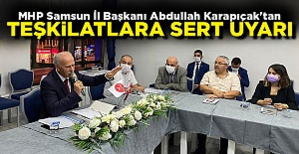 MHP Samsun İl Başkanı Abdullah Karapıçak'tan teşkilatlara sert uyarı