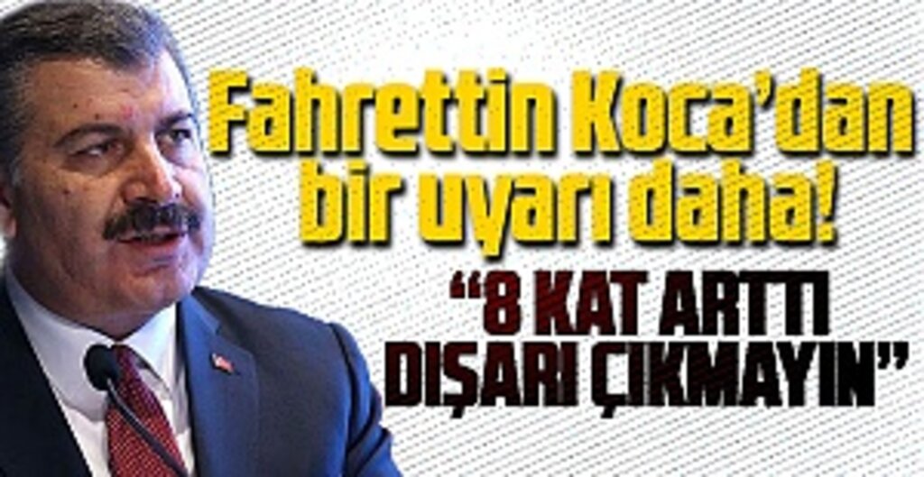 Bakan Koca'dan bir uyarı daha! 8 kat arttı, dışarı çıkmayın