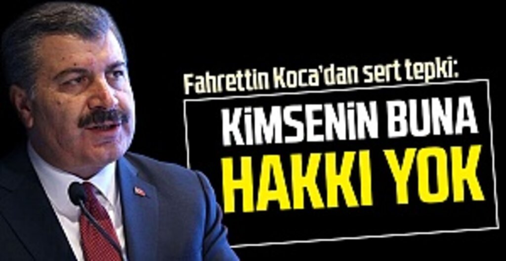 Bakan Koca’dan sert tepki: Kimsenin buna hakkı yok