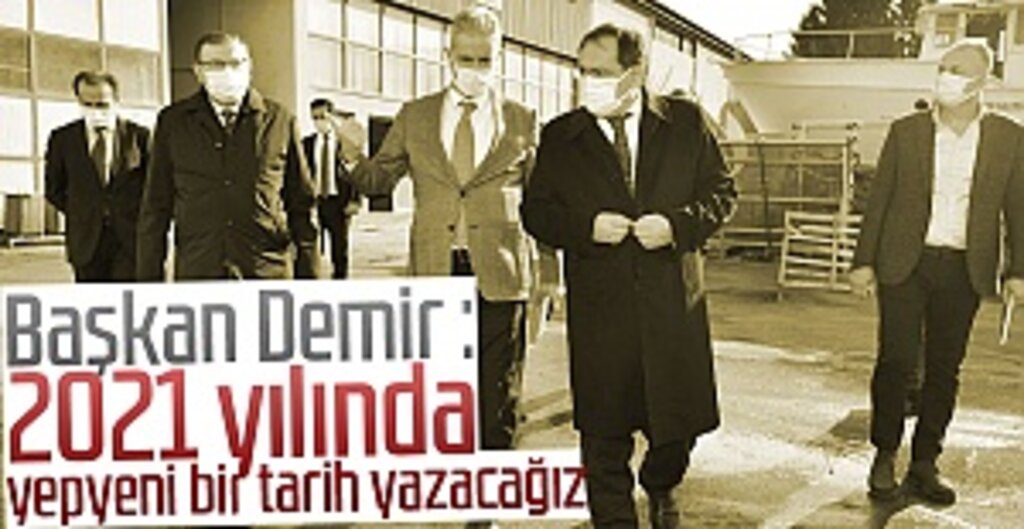 Başkan Demir : 2021 yılında yepyeni bir tarih yazacağız