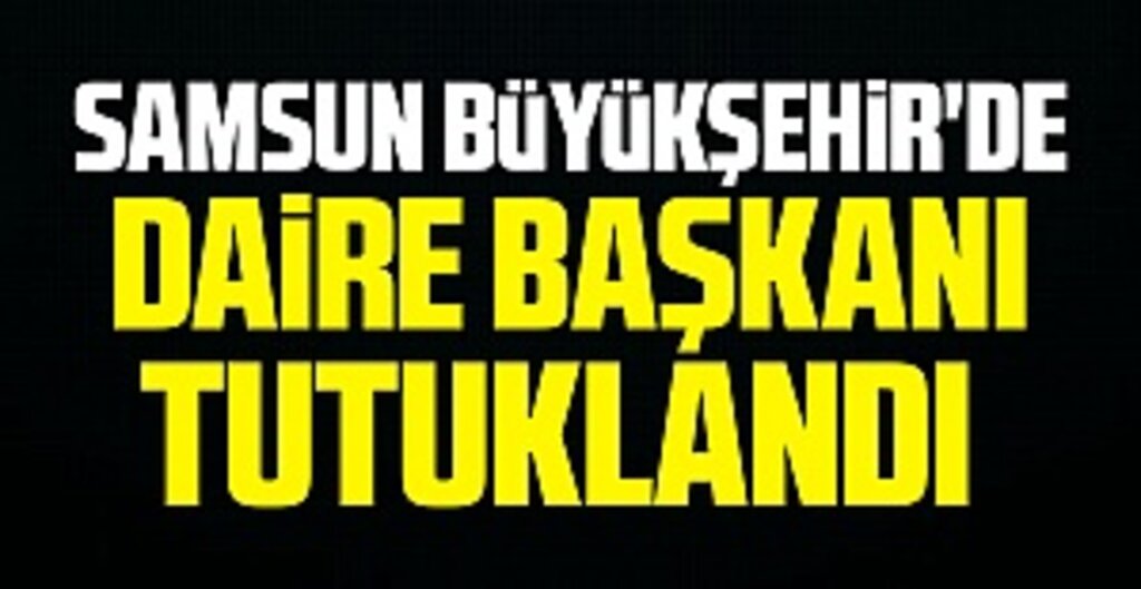 Samsun Büyükşehir'de daire başkanı tutuklandı