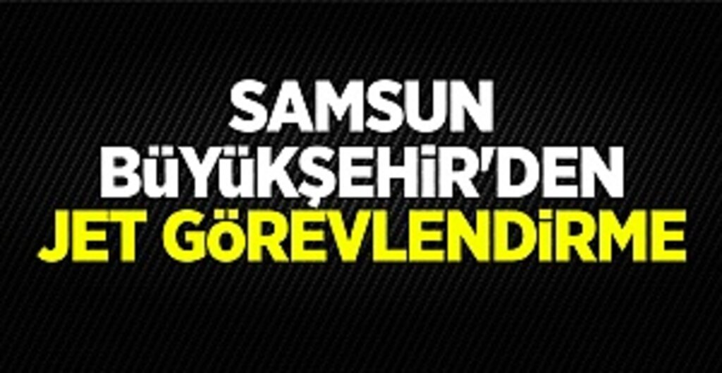 Samsun Büyükşehir'den jet görevlendirme