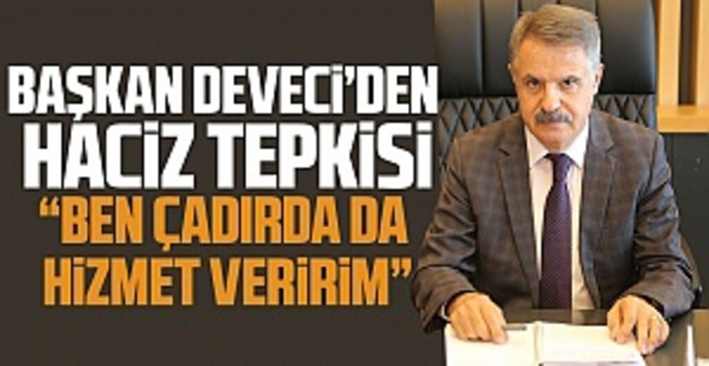 Başkan Deveci’den Haciz Tepkisi: Çadırda da Hizmet Veririm, Ama Kamu Binası Satılamaz