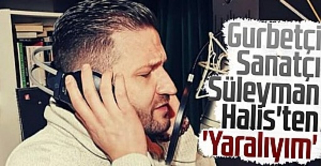 Gurbetçi Sanatçı Süleyman Halis'ten Yeni Klip: Yaralıyım Tüm Platformlarda Yayında