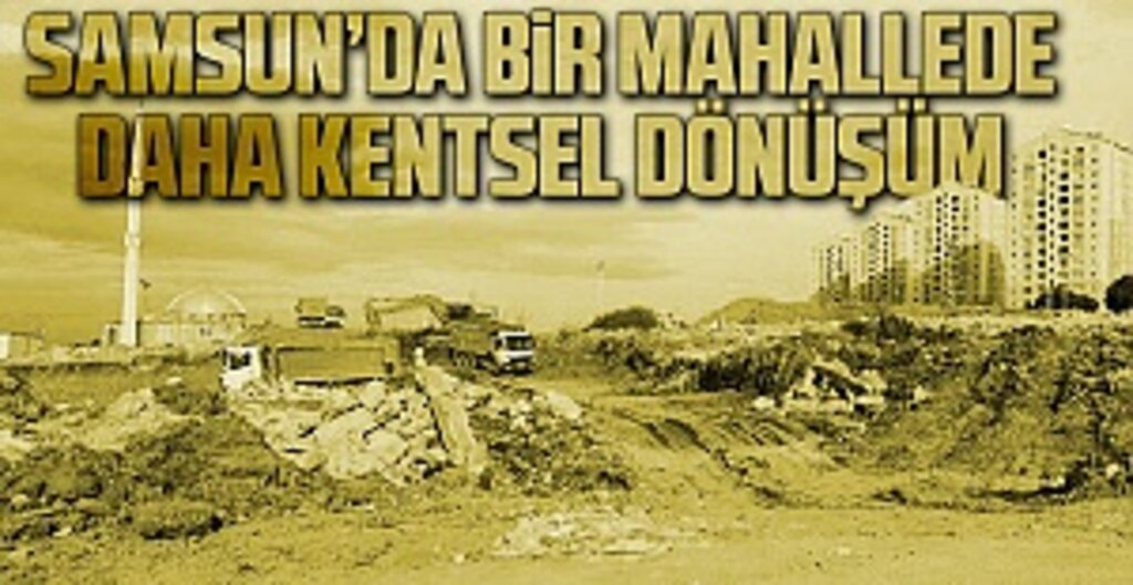 Samsun’da Dev Dönüşüm Başladı: Kıran Mahallesi’ne 1.404 Konut Geliyor