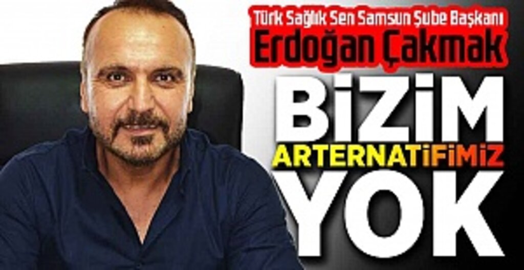 Erdoğan Çakmak: Türk Sağlık Sen Dağınıklığı Giderecek Milli Güçtür