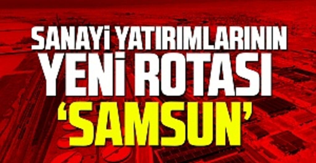 Samsun Yatırım Üssü Oluyor: İlçe OSB’lerde Sanayi Hamlesi