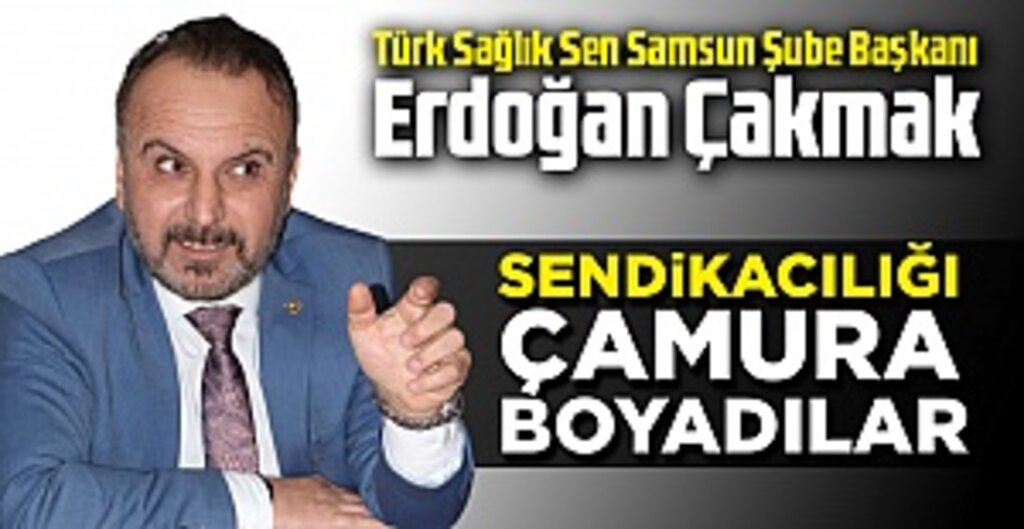Erdoğan Çakmak: Sendikacılığı Çamura Bulayanlar Hak Ettikleri Cezayı Almalı