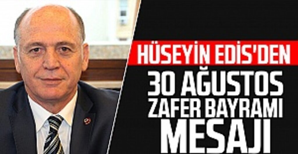Hüseyİn Edİs'den 30 Ağustos Zafer Bayramı mesajı