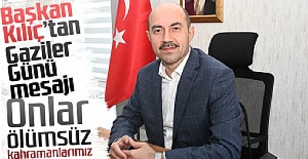 Başkan Kılıç: Huzur ve güvenimizi gazilerimize borçluyuz