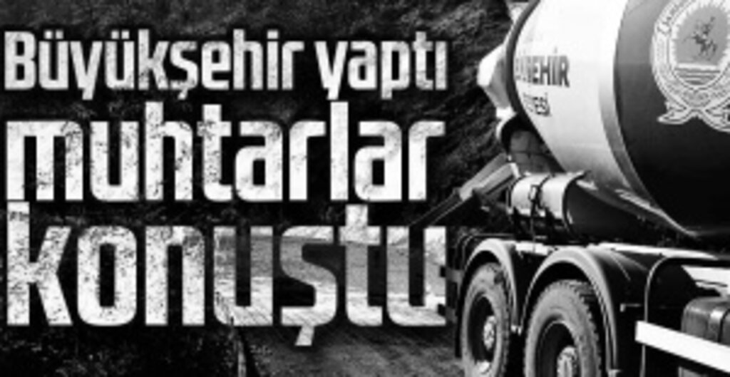 Büyükşehir yaptı, muhtarlar konuştu