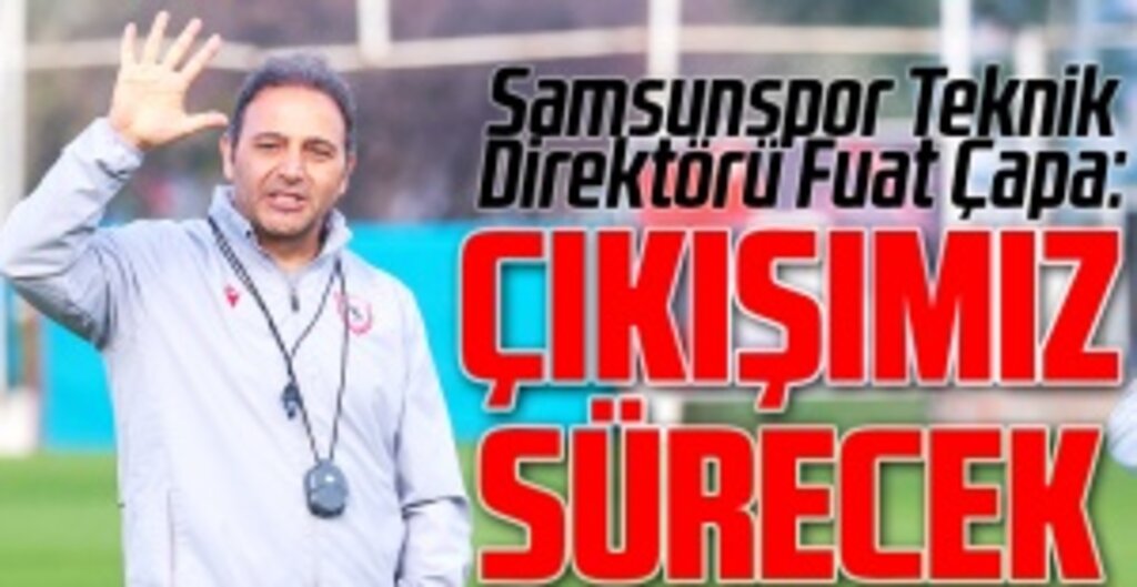 Fuat Çapa: Çıkışımızı Sürdürmek İstiyoruz