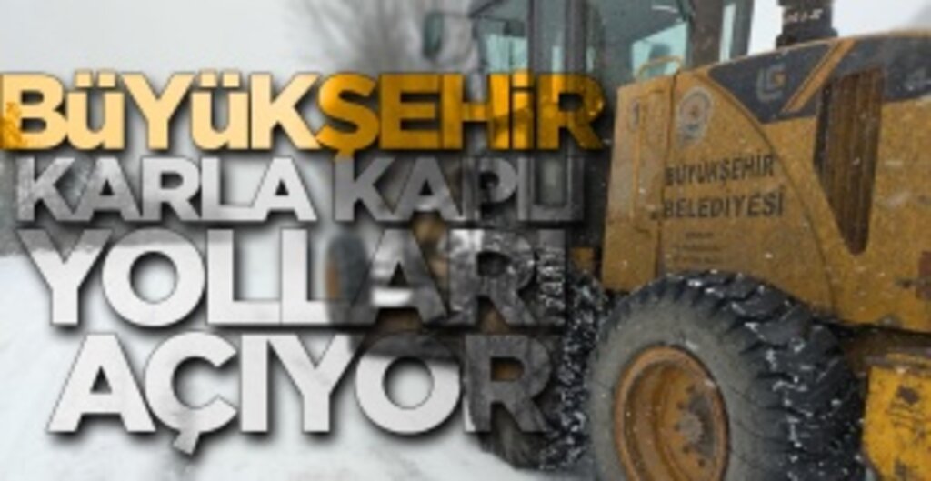 Büyükşehir Ekipleri 17 İlçede Kapalı Yolları Açmak İçin Seferber Oldu