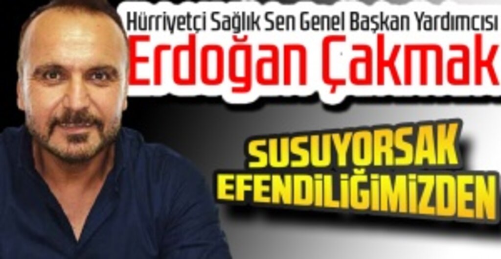 Erdoğan Çakmak ; Susuyorsak Efendiliğimizden
