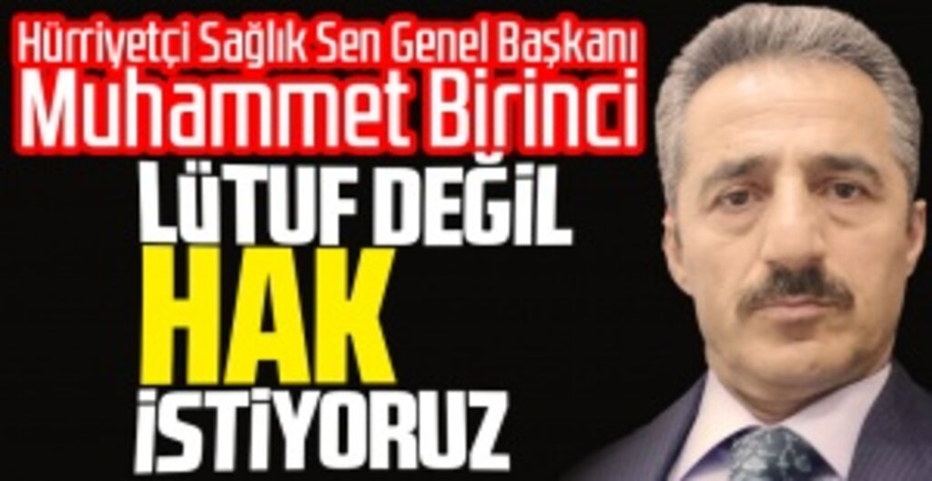Muhammet Birinci: Lütuf Değil Hak İstiyoruz