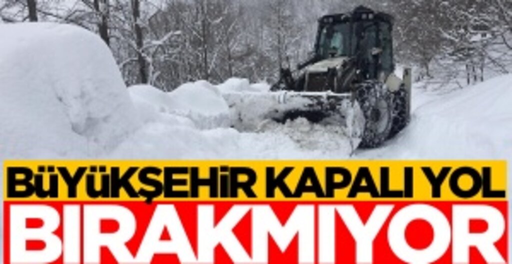 Büyükşehir kapalı yol bırakmıyor