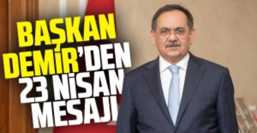 Başkan Demir'den 23 Nisan Ulusal Egemenlik ve Çocuk Bayramı Kutlama Mesajı