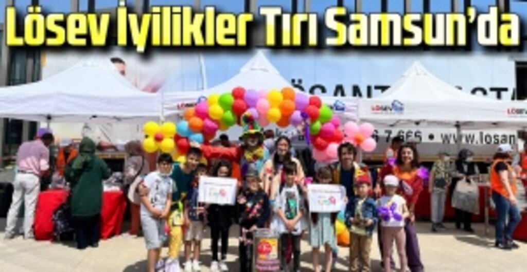 LÖSEV İyilikler Tırı 1 Haziran’da Samsun’da! Yüzlerce Aileye Umut Olacak