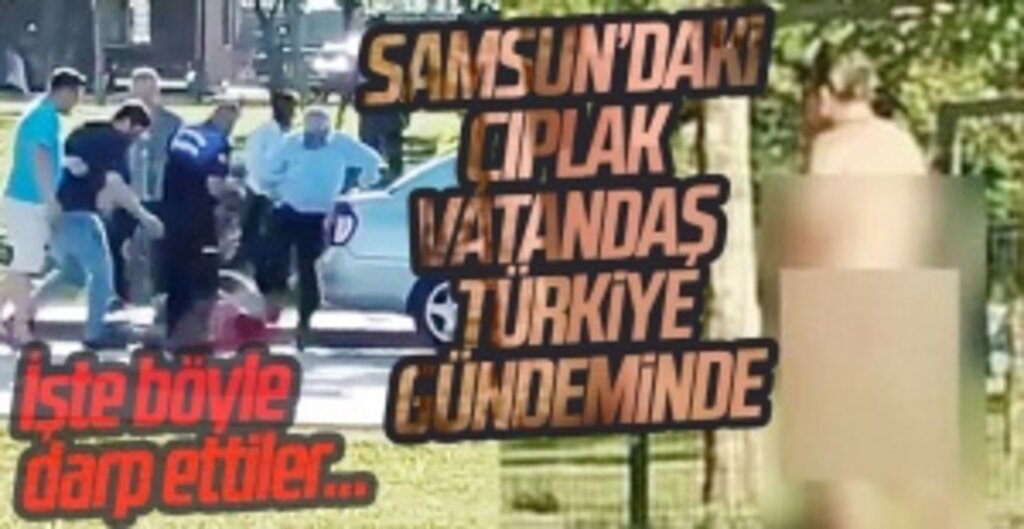 Samsun Batıpark’ta Çıplak Yürüyen Şahıs Gündem Oldu: Darp Edildiği İddia Edildi