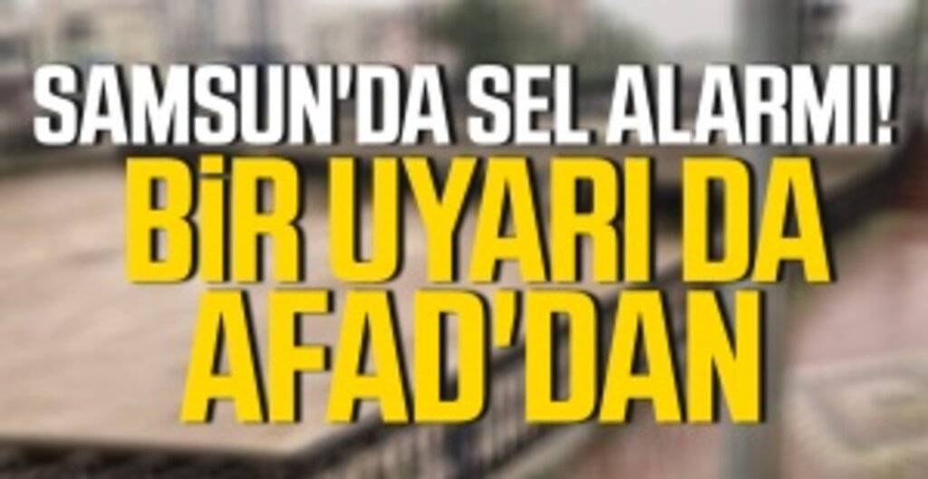 Afad'dan samsun için sel uyarısı: vatandaşlar dikkatli olmalı