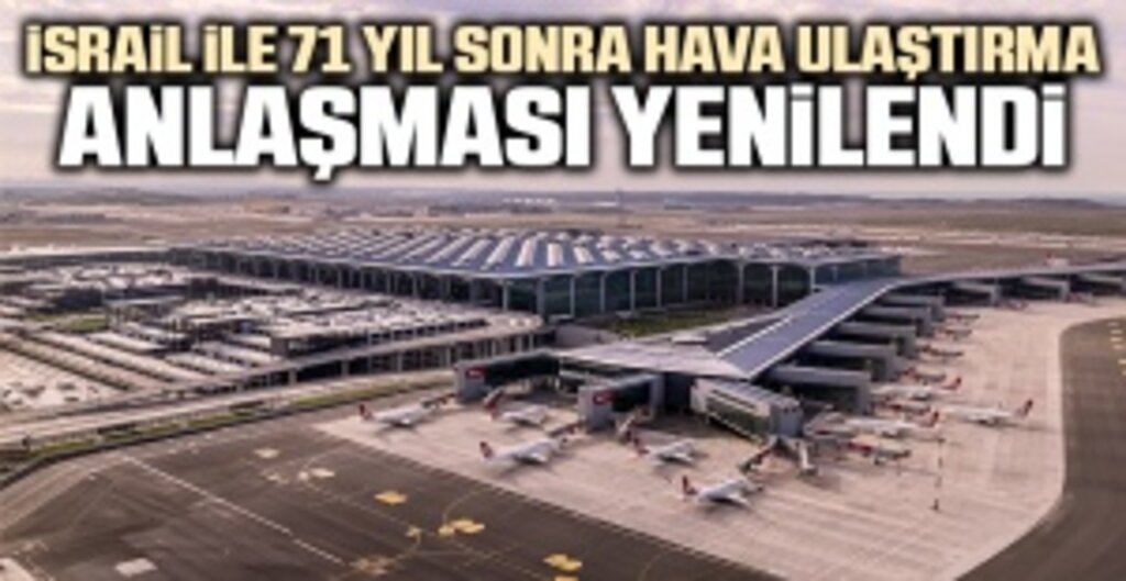 Türkiye ile İsrail Arasında 71 Yıl Sonra Yeni Hava Ulaştırma Anlaşması Parafe Edildi