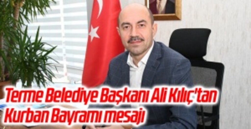 Terme Belediye Başkanı Ali Kılıç’tan Kurban Bayramı Mesajı