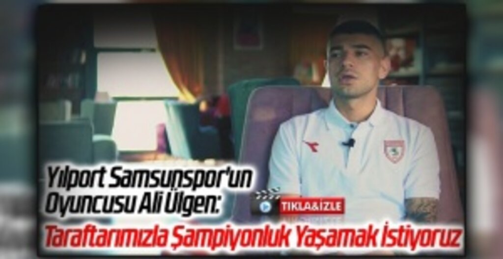 Yılport Samsunspor’un Genç Yıldızı Ali Ülgen: Hedefimiz Şampiyonluk