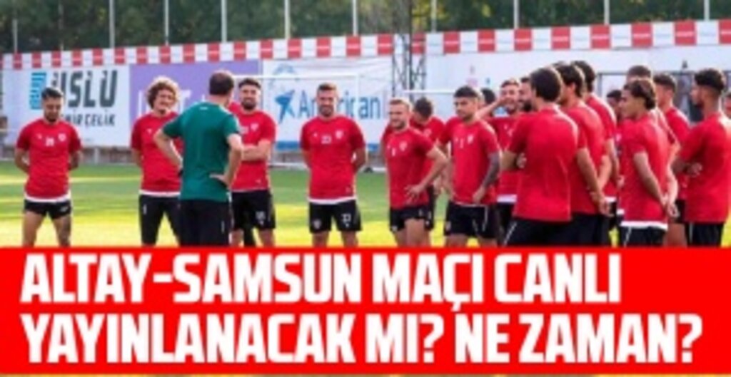 Altay – Samsunspor Maçı Ne Zaman, Saat Kaçta ve Hangi Kanalda? İşte Hakem Kadrosu