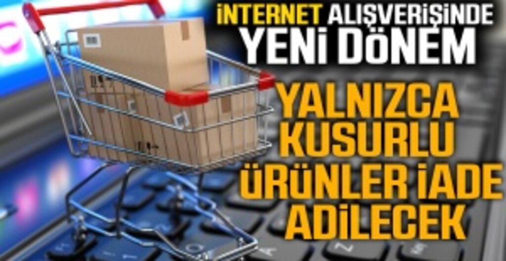 İnternet üzerinden alınan ürünler koşulsuz iade edilemeyecek