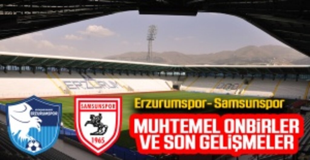 İşte Erzurumspor-Samsunspor'un muhtemel 11'leri