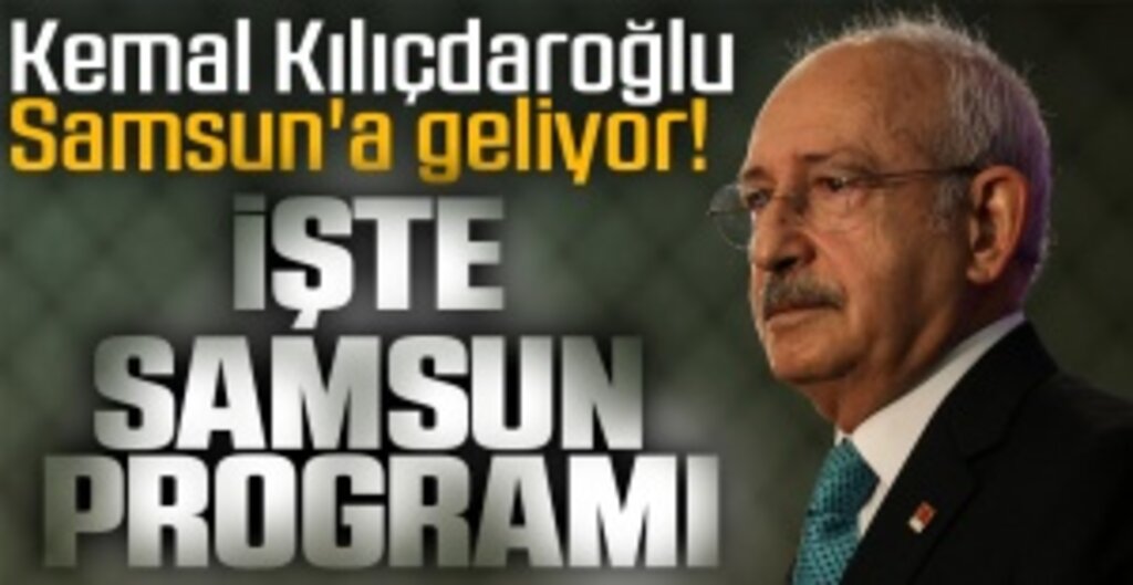 Kemal Kılıçdaroğlu Samsun'a geliyor! Samsun programı Belli Oldu